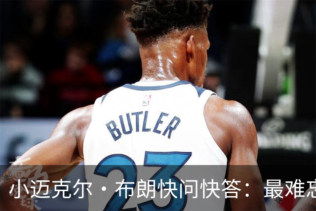 小迈克尔·布朗快问快答：最难忘的NBA时刻是詹姆斯1比3逆转勇士