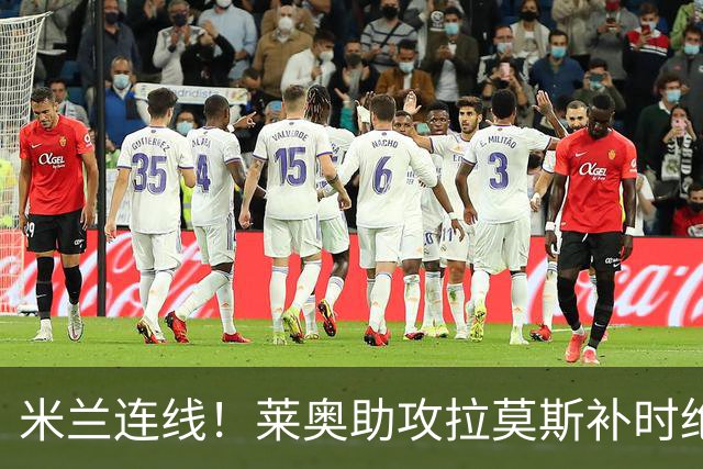 米兰连线！莱奥助攻拉莫斯补时绝杀 8000万先生来袭