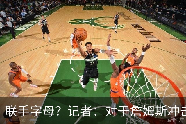联手字母？记者：对于詹姆斯冲击总冠军而言 热火是最优去处