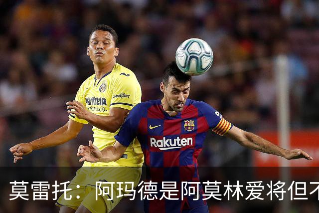 莫雷托：阿玛德是阿莫林爱将但不代表会去米兰 乌加特没接触米兰